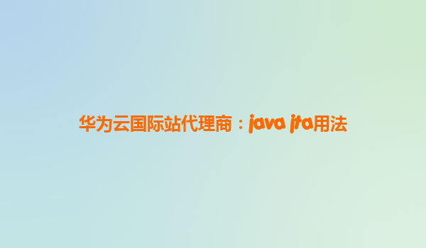 华为云国际站代理商：java jta用法