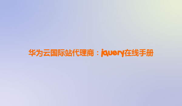 华为云国际站代理商：jquery在线手册