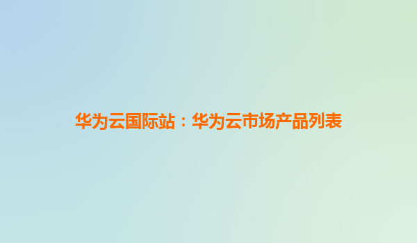 华为云国际站：华为云市场产品列表
