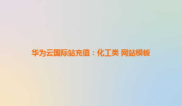 华为云国际站充值：化工类 网站模板