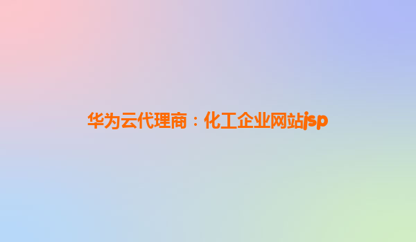华为云代理商：化工企业网站jsp