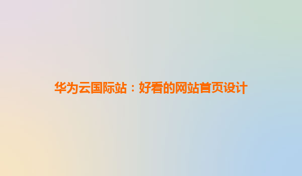 华为云国际站：好看的网站首页设计