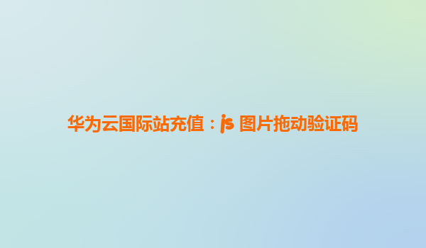 华为云国际站充值：js 图片拖动验证码
