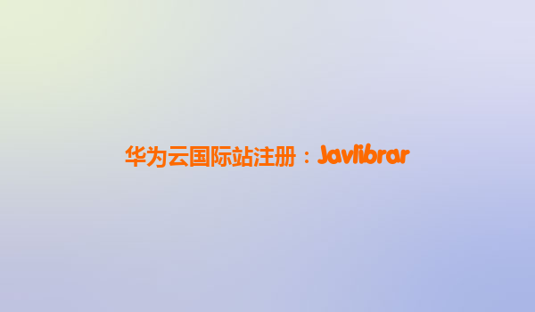 华为云国际站注册：Javlibrar