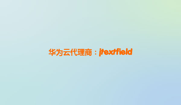 华为云代理商：jtextfield