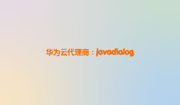 华为云代理商：javadialog