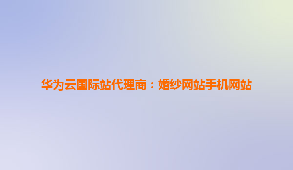 华为云国际站代理商：婚纱网站手机网站