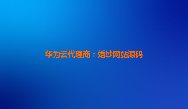 华为云代理商：婚纱网站源码