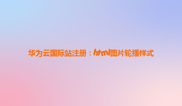 华为云国际站注册：html图片轮播样式