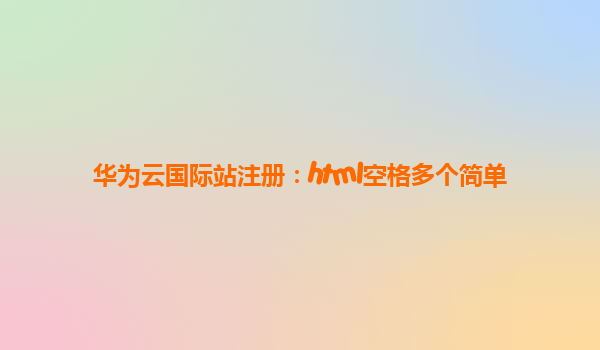 华为云国际站注册：html空格多个简单