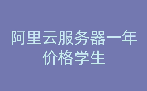 阿里云服务器一年价格学生