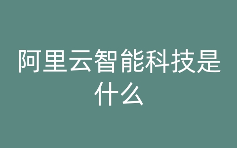 阿里云智能科技是什么