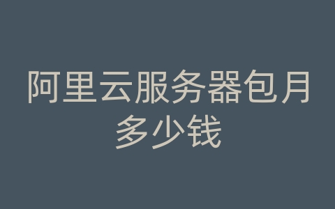 阿里云服务器包月多少钱