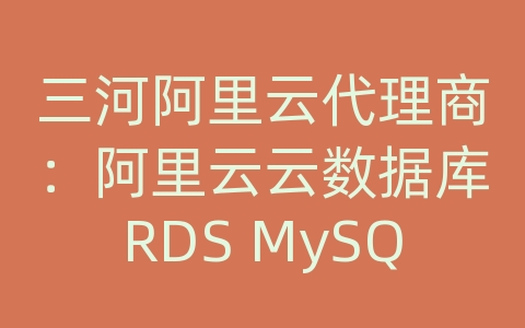 三河阿里云代理商：阿里云云数据库RDS MySQL如何进行数据迁移和复制的稳定性？