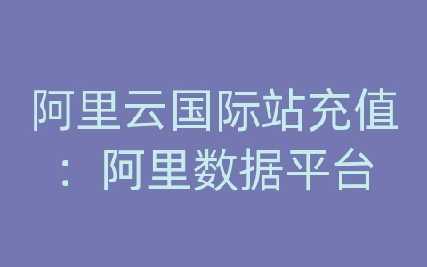 阿里云国际站充值：阿里数据平台