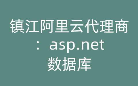 镇江阿里云代理商：asp.net数据库