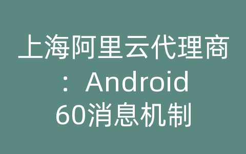 上海阿里云代理商：Android60消息机制