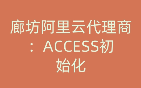 廊坊阿里云代理商：ACCESS初始化