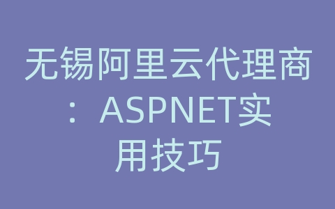 无锡阿里云代理商：ASPNET实用技巧
