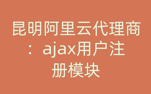 昆明阿里云代理商：ajax用户注册模块