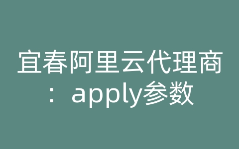 宜春阿里云代理商：apply参数