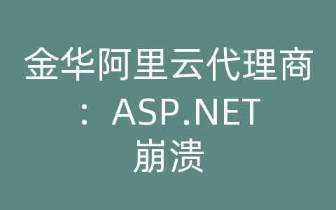 金华阿里云代理商：ASP.NET崩溃