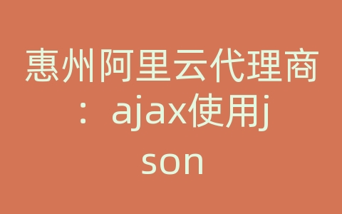 惠州阿里云代理商：ajax使用json