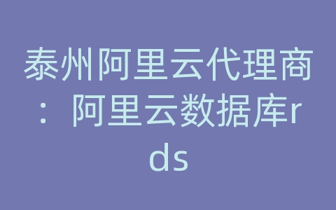泰州阿里云代理商：阿里云数据库rds