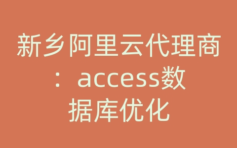 新乡阿里云代理商：access数据库优化