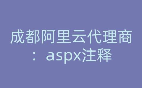 成都阿里云代理商：aspx注释