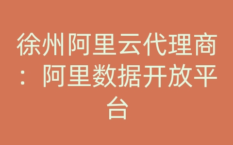 徐州阿里云代理商：阿里数据开放平台