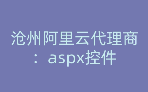 沧州阿里云代理商：aspx控件