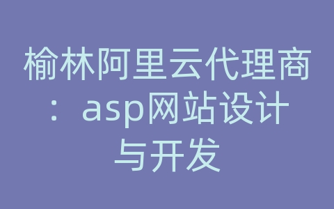 榆林阿里云代理商：asp网站设计与开发