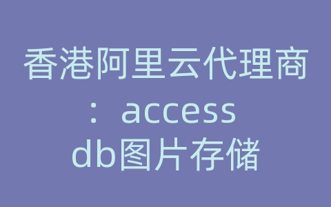 香港阿里云代理商：access db图片存储