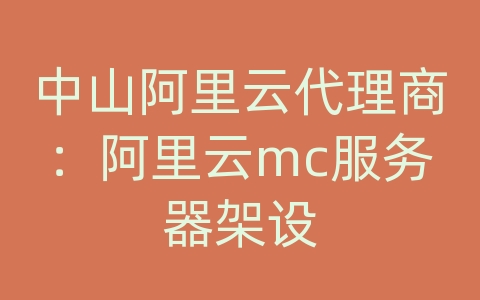 中山阿里云代理商：阿里云mc服务器架设