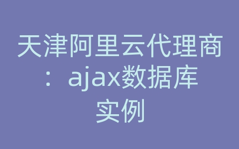 天津阿里云代理商：ajax数据库实例