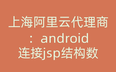 上海阿里云代理商：android连接jsp结构数据库