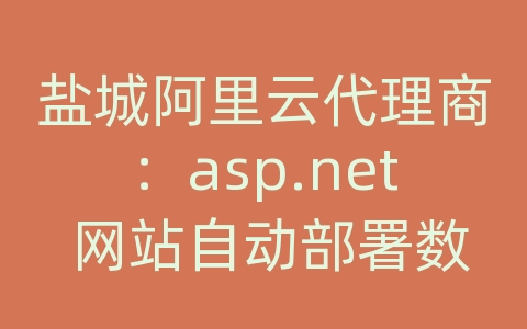 盐城阿里云代理商：asp.net 网站自动部署数据库