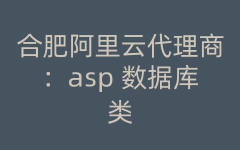 合肥阿里云代理商：asp 数据库类