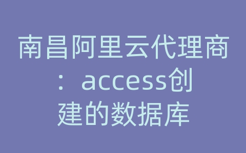南昌阿里云代理商：access创建的数据库