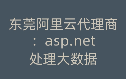 东莞阿里云代理商：asp.net处理大数据