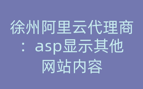 徐州阿里云代理商：asp显示其他网站内容