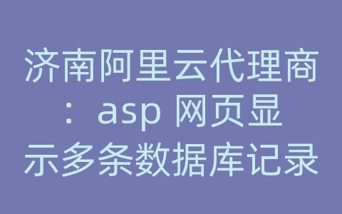 济南阿里云代理商：asp 网页显示多条数据库记录 修改 不刷新页面