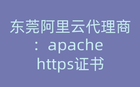 东莞阿里云代理商：apache https证书