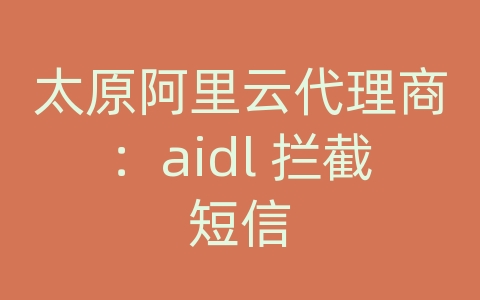 太原阿里云代理商：aidl 拦截短信