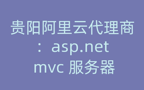 贵阳阿里云代理商：asp.net mvc 服务器端验证