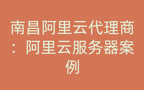 南昌阿里云代理商：阿里云服务器案例