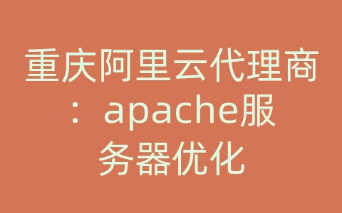 重庆阿里云代理商：apache服务器优化