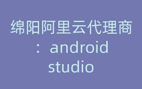 绵阳阿里云代理商：android studio 2.0 虚拟机