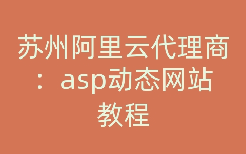 苏州阿里云代理商：asp动态网站教程